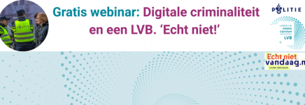 Gratis webinar: Digitale criminaliteit en LVB. 'Echt niet!'